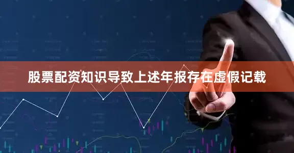 股票配资知识导致上述年报存在虚假记载