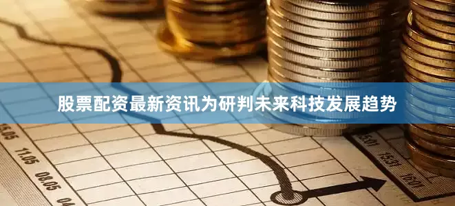 股票配资最新资讯为研判未来科技发展趋势