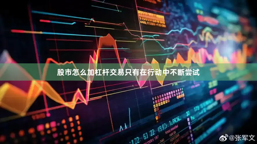 股市怎么加杠杆交易只有在行动中不断尝试
