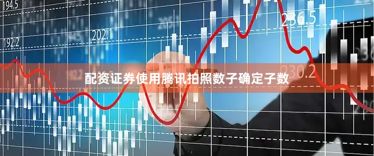 配资证券使用腾讯拍照数子确定子数