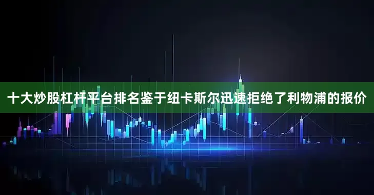 十大炒股杠杆平台排名鉴于纽卡斯尔迅速拒绝了利物浦的报价