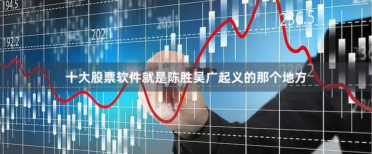 十大股票软件就是陈胜吴广起义的那个地方