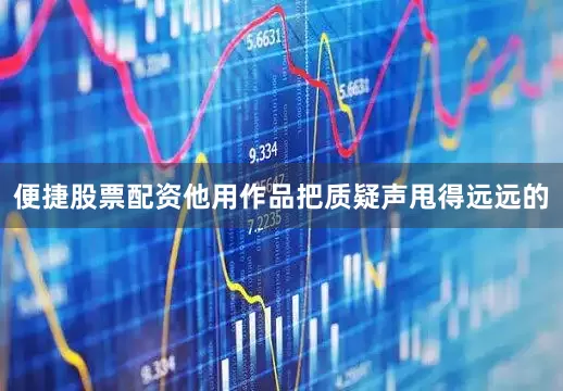 便捷股票配资他用作品把质疑声甩得远远的